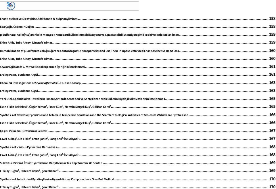 .. 159 Immobilization of p-sulfonato-calix[4.6]arenes onto Magnetic anoparticles and Use Their in Lipase-catalyzed Enantioselective Reactions... 160 Enise Akoz, Tuba Aksoy, Mustafa Yılmaz.