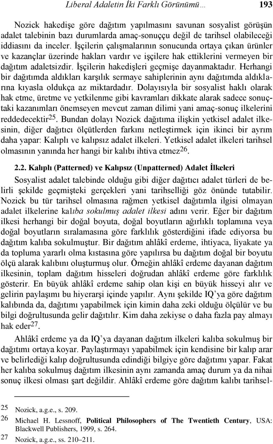 İşçilerin hakedişleri geçmişe dayanmaktadır. Herhangi bir dağıtımda aldıkları karşılık sermaye sahiplerinin aynı dağıtımda aldıklarına kıyasla oldukça az miktardadır.