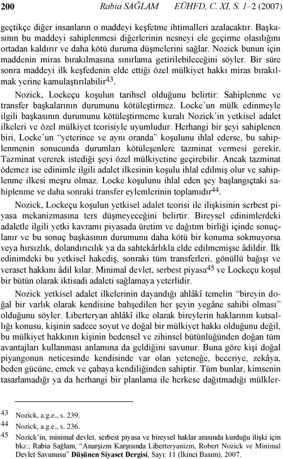 Nozick bunun için maddenin miras bırakılmasına sınırlama getirilebileceğini söyler. Bir süre sonra maddeyi ilk keşfedenin elde ettiği özel mülkiyet hakkı miras bırakılmak yerine kamulaştırılabilir 43.