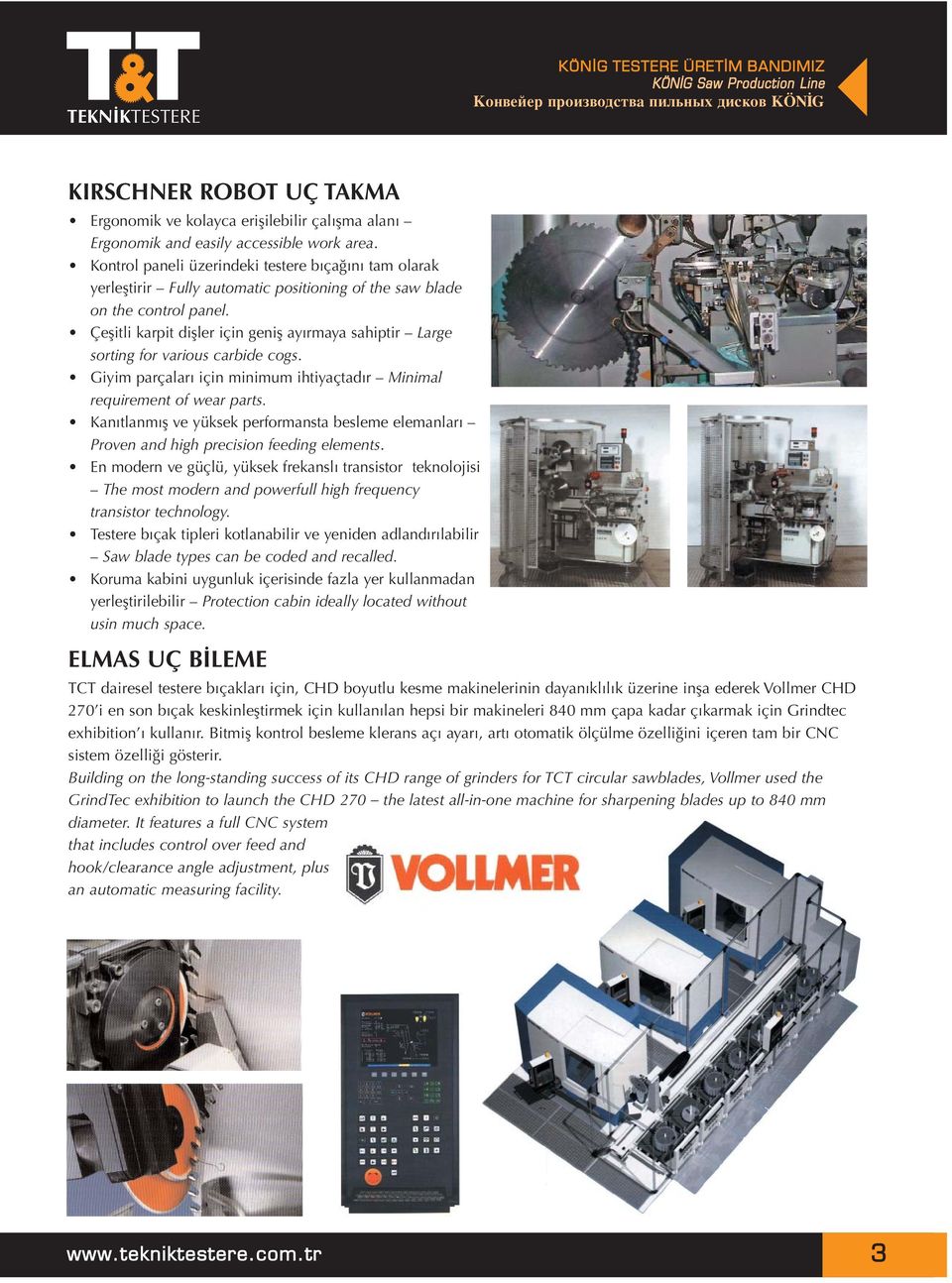 Çeşitli karpit dişler için geniş ayırmaya sahiptir Large sorting for various carbide cogs. Giyim parçaları için minimum ihtiyaçtadır Minimal requirement of wear parts.