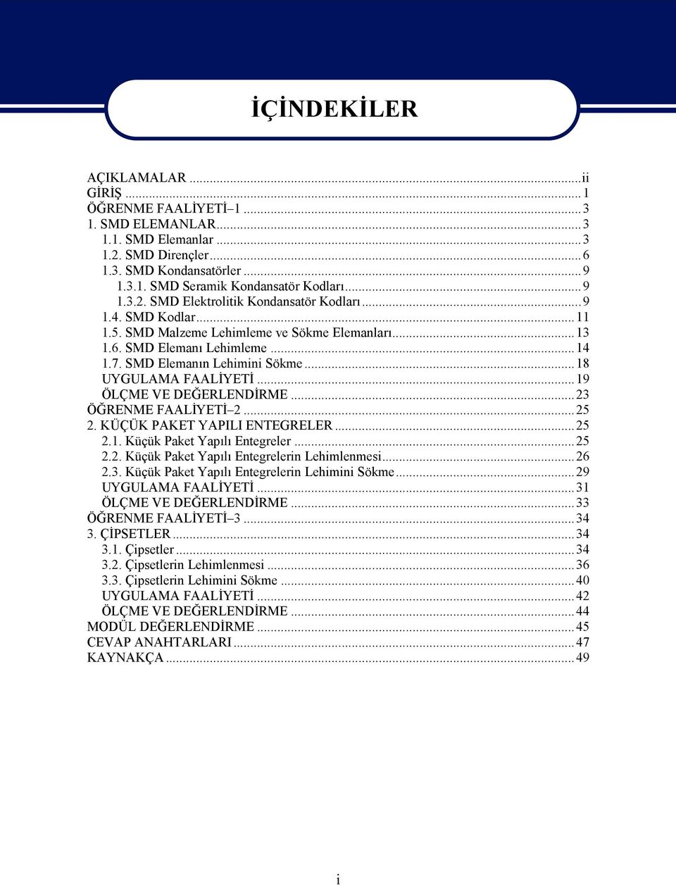 ..18 UYGULAMA FAALİYETİ...19 ÖLÇME VE DEĞERLENDİRME...23 ÖĞRENME FAALİYETİ 2...25 2. KÜÇÜK PAKET YAPILI ENTEGRELER...25 2.1. Küçük Paket Yapılı Entegreler...25 2.2. Küçük Paket Yapılı Entegrelerin Lehimlenmesi.