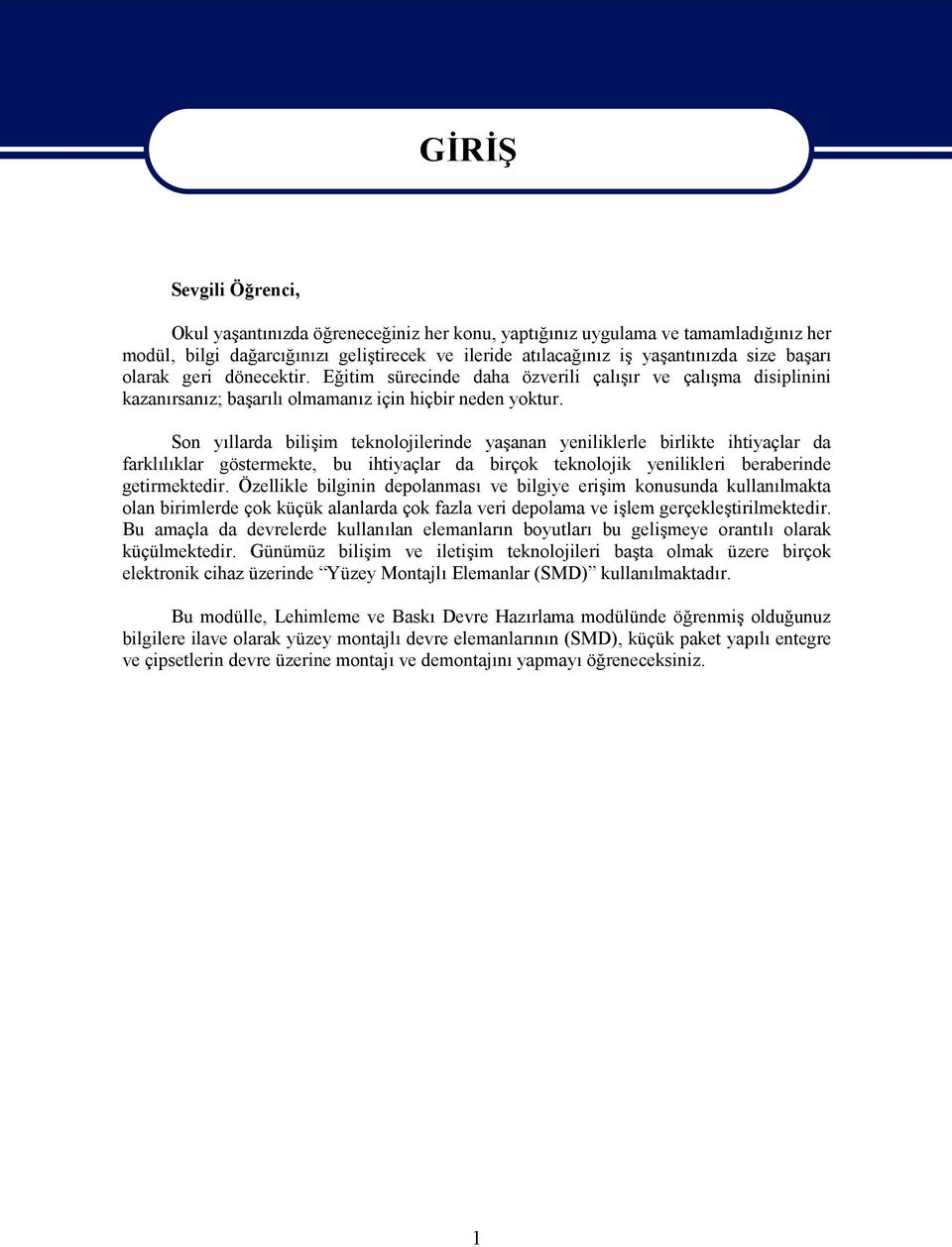 Son yıllarda bilişim teknolojilerinde yaşanan yeniliklerle birlikte ihtiyaçlar da farklılıklar göstermekte, bu ihtiyaçlar da birçok teknolojik yenilikleri beraberinde getirmektedir.