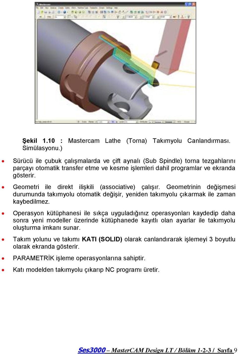 Geometri ile direkt iliģkili (associative) çalıģır. Geometrinin değiģmesi durumunda takımyolu otomatik değiģir, yeniden takımyolu çıkarmak ile zaman kaybedilmez.