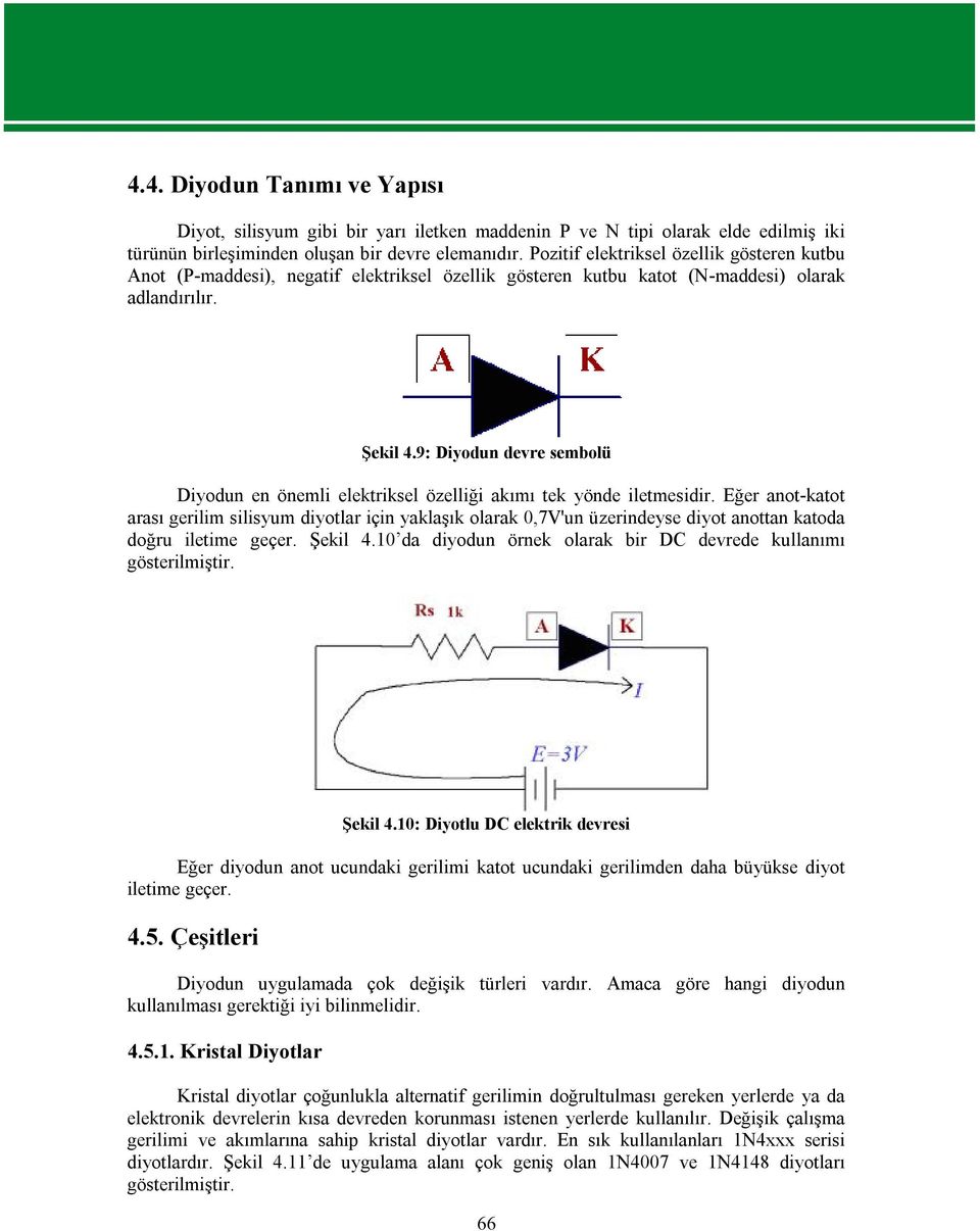 9: Diyodun devre sembolü Diyodun en önemli elektriksel özelliği akımı tek yönde iletmesidir.