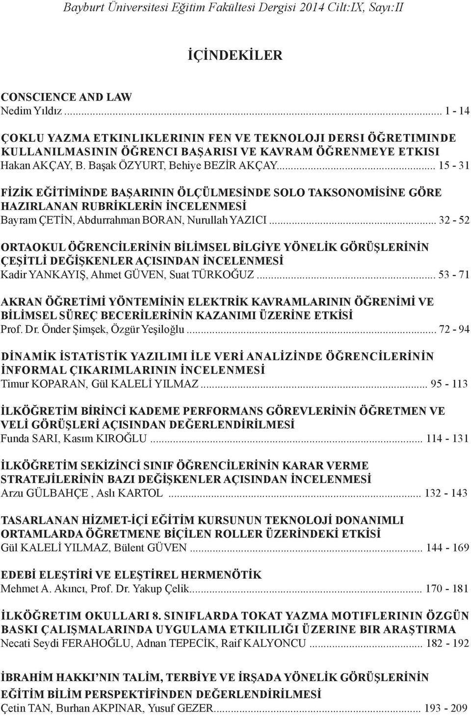 .. 32-52 ORTAOKUL ÖĞRENCİLERİNİN BİLİMSEL BİLGİYE YÖNELİK GÖRÜŞLERİNİN ÇEŞİTLİ DEĞİŞKENLER AÇISINDAN İNCELENMESİ Kadir YANKAYIŞ, Ahmet GÜVEN, Suat TÜRKOĞUZ.