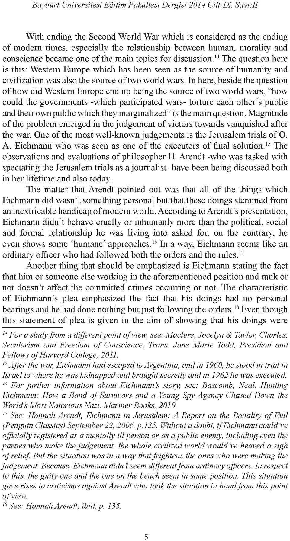 In here, beside the question of how did Western Europe end up being the source of two world wars, how could the governments -which participated wars- torture each other s public and their own public