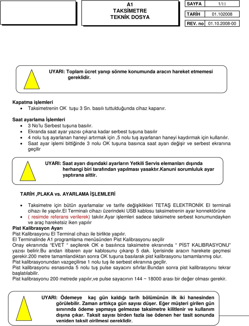 Ekranda saat ayar yazısı çıkana kadar serbest tuşuna basılır 4 nolu tuş ayarlanan haneyi artırmak için,5 nolu tuş ayarlanan haneyi kaydırmak için kullanılır.