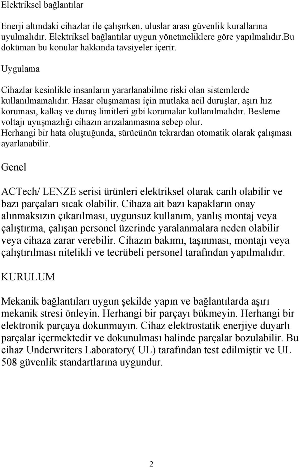 Hasar oluşmaması için mutlaka acil duruşlar, aşırı hız koruması, kalkış ve duruş limitleri gibi korumalar kullanılmalıdır. Besleme voltajı uyuşmazlığı cihazın arızalanmasına sebep olur.