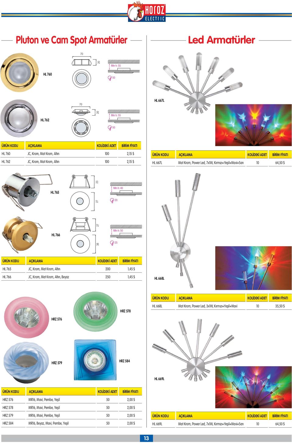 Alt n, Beyaz 250 1,45 $ HL 668L HRZ 578 HL 668L Mat Krom, Power Led, 3x1W, Kırmızı+Yeşil+Mavi 10 35,50 $ HRZ 576 HRZ 579 HRZ 584 HL 669L HRZ 576 MR16, Mavi, Pembe, Yeflil 50 2,00 $ HRZ 578 MR16,