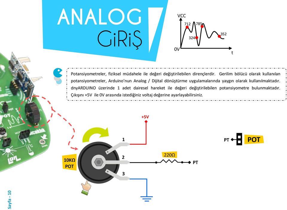 Gerilim bölücü olarak kullanılan potansiyometreler, Arduino nun Analog / Dijital dönüştürme uygulamalarında yaygın