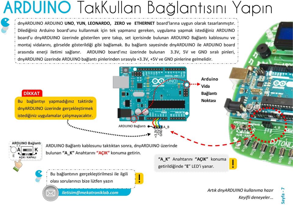 kablosunu ve montaj vidalarını, görselde gösterildiği gibi bağlamak. Bu bağlantı sayesinde dnyarduino ile ARDUINO board arasında enerji iletimi sağlanır. ARDUINO board ınız üzerinde bulunan 3.