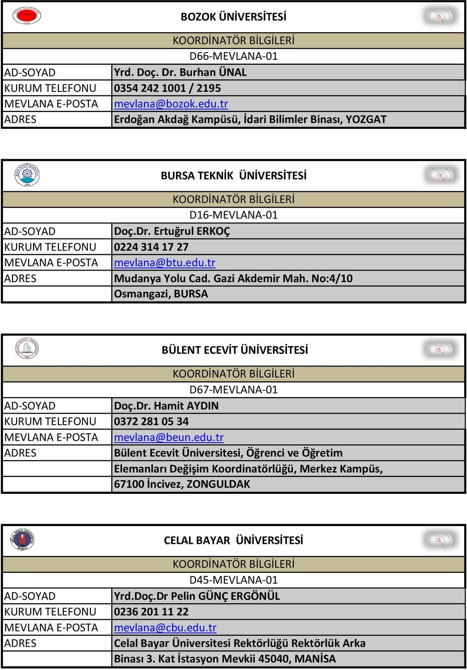 Gazi Akdemir Mah. No:4/10 Osmangazi, BURSA BÜLENT ECEVİT ÜNİVERSİTESİ D67-MEVLANA-01 Doç.Dr. Hamit AYDIN 0372 281 05 34 mevlana@beun.edu.