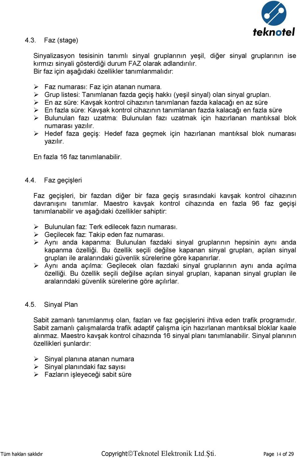 En az süre: Kavşak kontrol cihazının tanımlanan fazda kalacağı en az süre En fazla süre: Kavşak kontrol cihazının tanımlanan fazda kalacağı en fazla süre Bulunulan fazı uzatma: Bulunulan fazı uzatmak