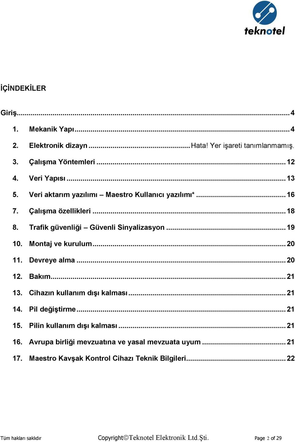 .. 20 11. Devreye alma... 20 12. Bakım... 21 13. Cihazın kullanım dışı kalması... 21 14. Pil değiştirme... 21 15. Pilin kullanım dışı kalması... 21 16.