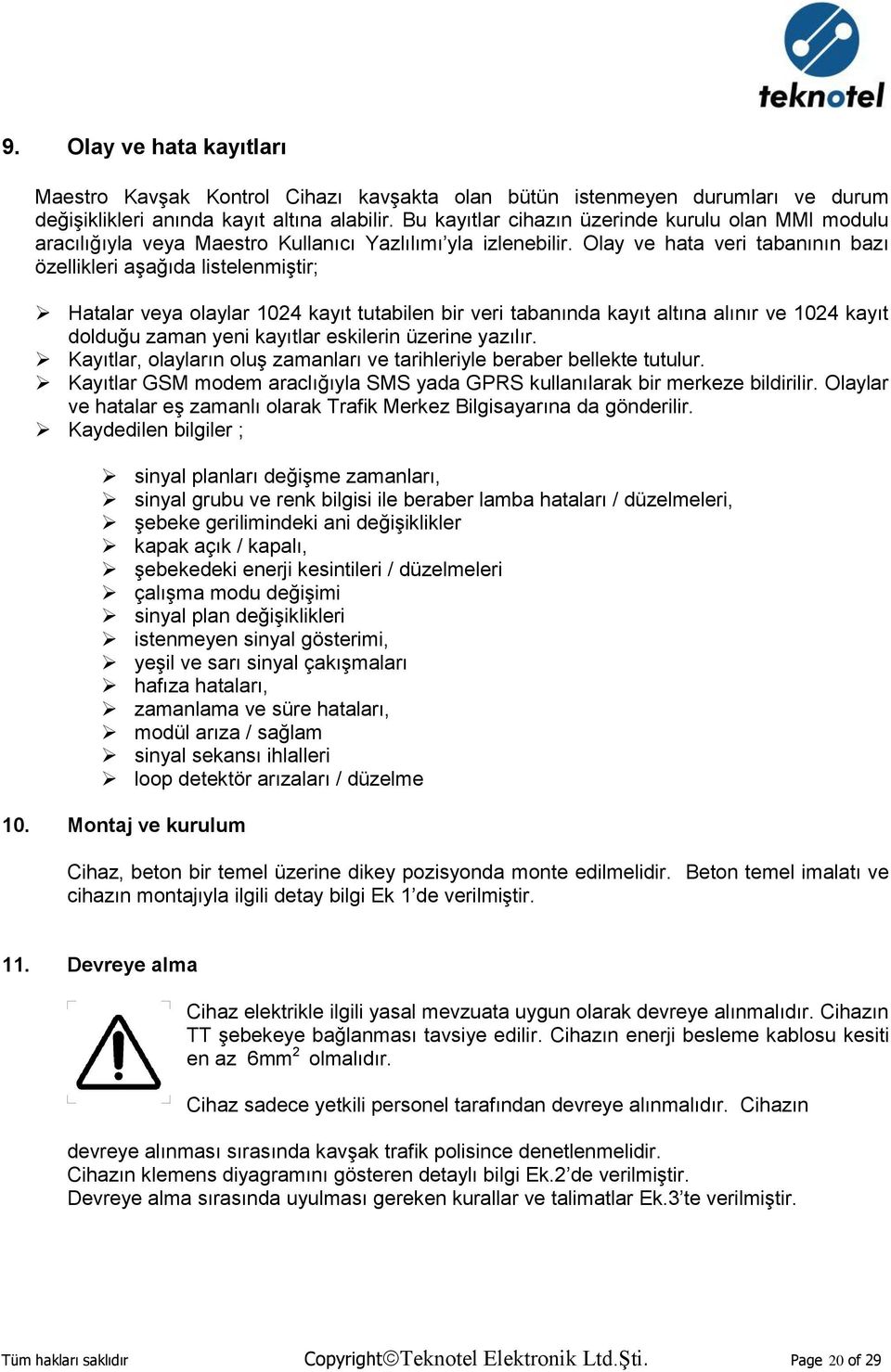 Olay ve hata veri tabanının bazı özellikleri aşağıda listelenmiştir; Hatalar veya olaylar 1024 kayıt tutabilen bir veri tabanında kayıt altına alınır ve 1024 kayıt dolduğu zaman yeni kayıtlar