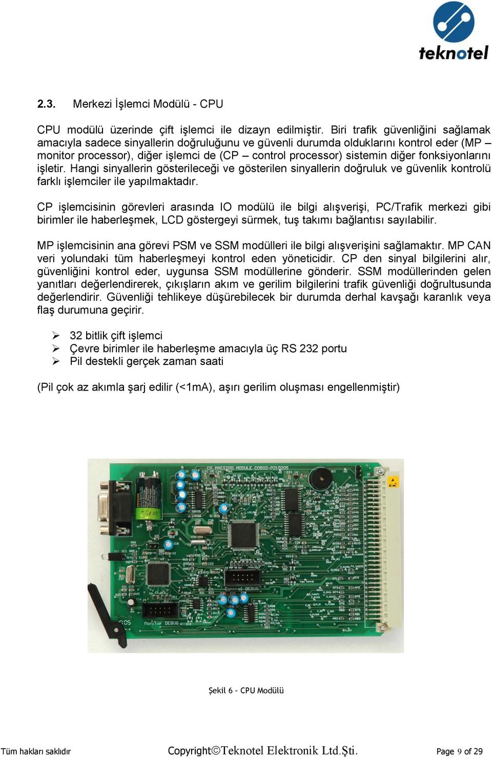 fonksiyonlarını işletir. Hangi sinyallerin gösterileceği ve gösterilen sinyallerin doğruluk ve güvenlik kontrolü farklı işlemciler ile yapılmaktadır.