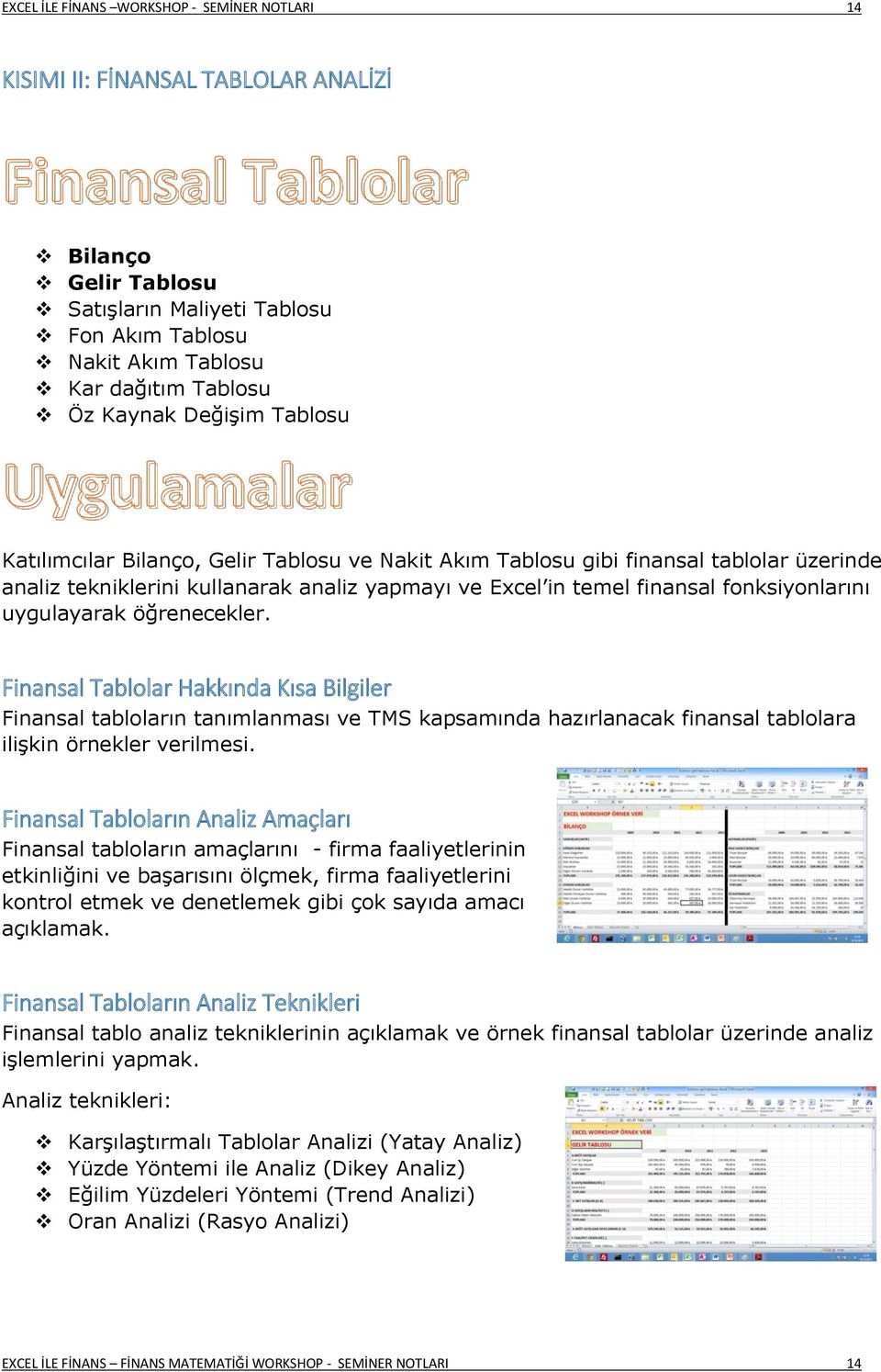 uygulayarak öğrenecekler. Finansal Tablolar Hakkında Kısa Bilgiler Finansal tabloların tanımlanması ve TMS kapsamında hazırlanacak finansal tablolara ilişkin örnekler verilmesi.