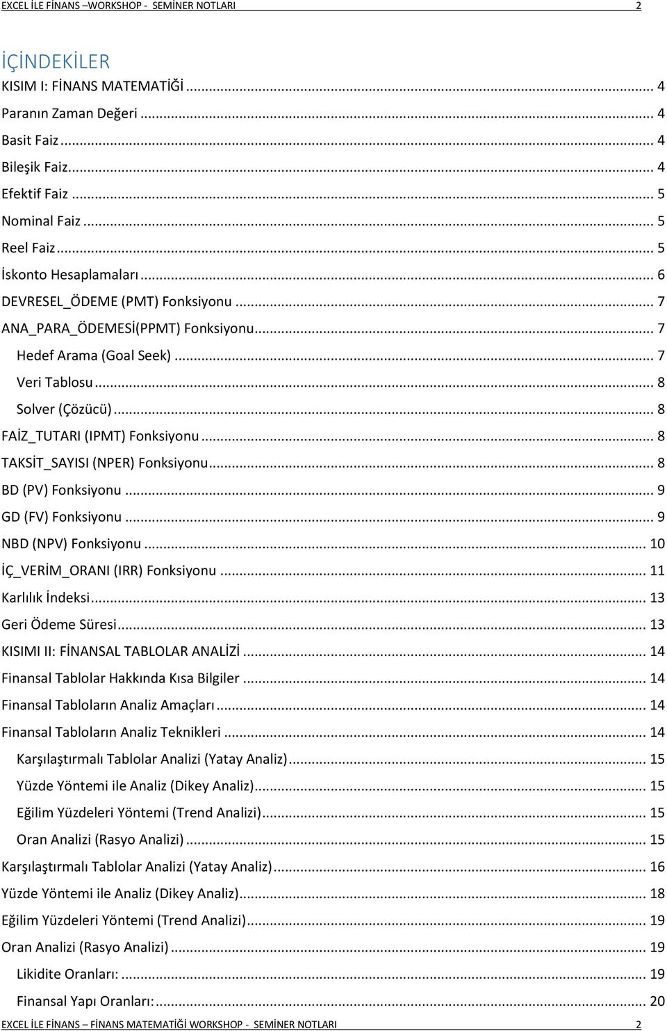 .. 8 FAİZ_TUTARI (IPMT) Fonksiyonu... 8 TAKSİT_SAYISI (NPER) Fonksiyonu... 8 BD (PV) Fonksiyonu... 9 GD (FV) Fonksiyonu... 9 NBD (NPV) Fonksiyonu... 10 İÇ_VERİM_ORANI (IRR) Fonksiyonu.