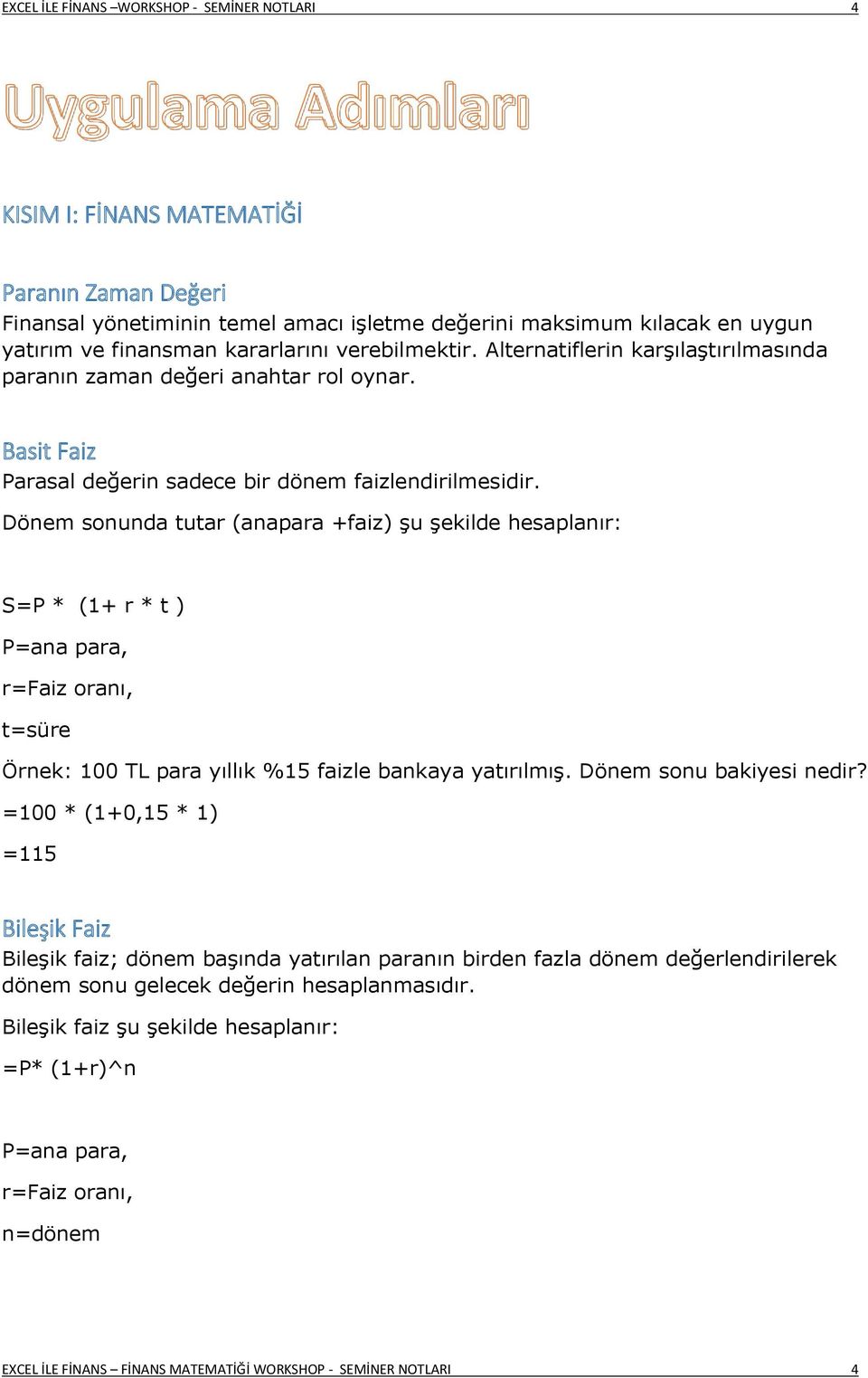 Dönem sonunda tutar (anapara +faiz) şu şekilde hesaplanır: S=P * (1+ r * t ) P=ana para, r=faiz oranı, t=süre Örnek: 100 TL para yıllık %15 faizle bankaya yatırılmış. Dönem sonu bakiyesi nedir?