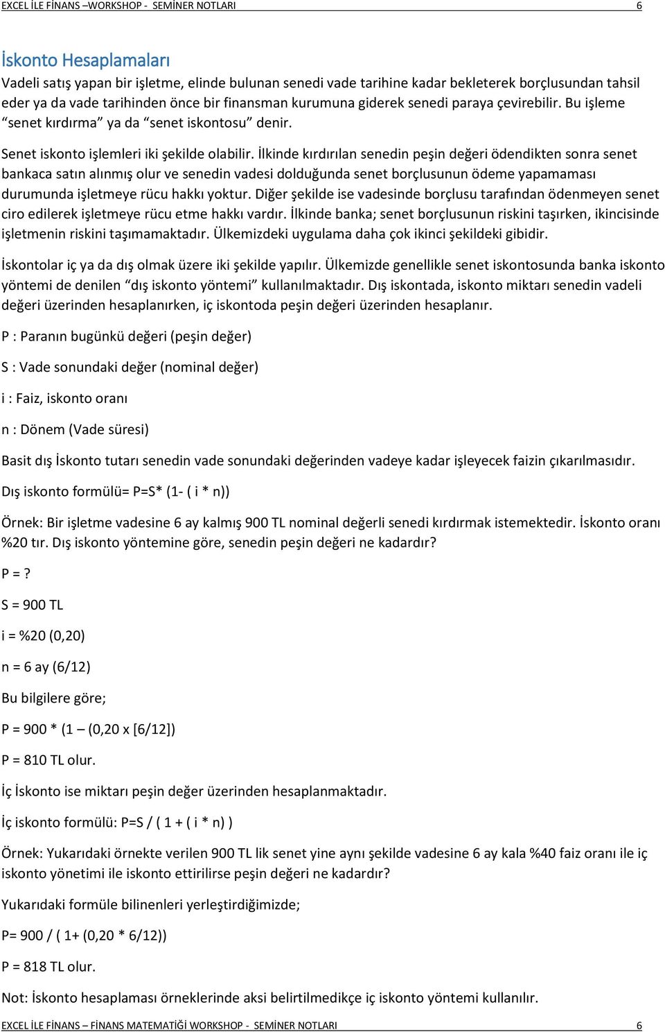 İlkinde kırdırılan senedin peşin değeri ödendikten sonra senet bankaca satın alınmış olur ve senedin vadesi dolduğunda senet borçlusunun ödeme yapamaması durumunda işletmeye rücu hakkı yoktur.