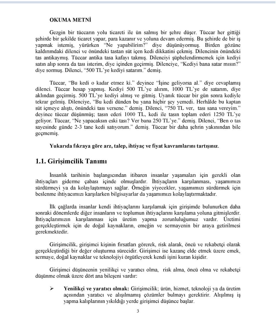 Dilencinin önündeki tas antikaymış. Tüccar antika tasa kafayı takmış. Dilenciyi şüphelendirmemek için kediyi satın alıp sonra da tası isterim, diye içinden geçirmiş.