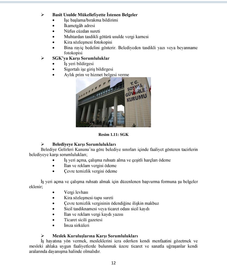 11: SGK Belediyeye Karşı Sorumlulukları Belediye Gelirleri Kanunu na göre belediye sınırları içinde faaliyet gösteren tacirlerin belediyeye karşı sorumlulukları; İş yeri açma, çalışma ruhsatı alma ve