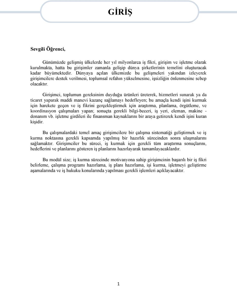 Girişimci, toplumun gereksinim duyduğu ürünleri üreterek, hizmetleri sunarak ya da ticaret yaparak maddi manevi kazanç sağlamayı hedefleyen; bu amaçla kendi işini kurmak için harekete geçen ve iş