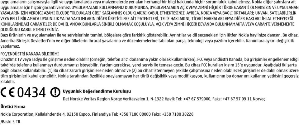 UYGULAMALARI KULLANMANIZ DURUMUNDA, UYGULAMALARIN AÇIK VEYA ZIMNİ HİÇBİR TÜRDE GARANTİ OLMAKSIZIN VE UYGULANAN YASALARIN İZİN VERDİĞİ AZAMİ ÖLÇÜDE "OLDUKLARI GİBİ" SAĞLANMIŞ OLDUKLARINI KABUL