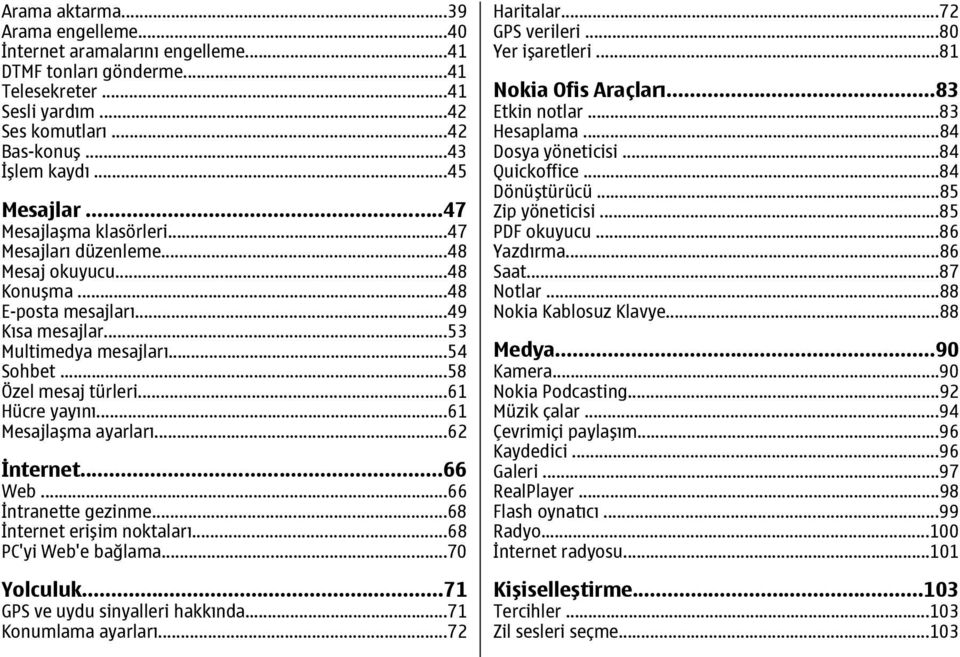 ..61 Hücre yayını...61 Mesajlaşma ayarları...62 İnternet...66 Web...66 İntranette gezinme...68 İnternet erişim noktaları...68 PC'yi Web'e bağlama...70 Yolculuk...71 GPS ve uydu sinyalleri hakkında.