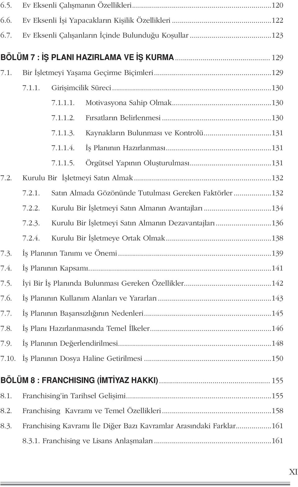 ..130 7.1.1.3. Kaynakların Bulunması ve Kontrolü...131 7.1.1.4. İş Planının Hazırlanması...131 7.1.1.5. Örgütsel Yapının Oluşturulması...131 7.2. Kurulu Bir İşletmeyi Satın Almak...132 7.2.1. Satın Almada Gözönünde Tutulması Gereken Faktörler.