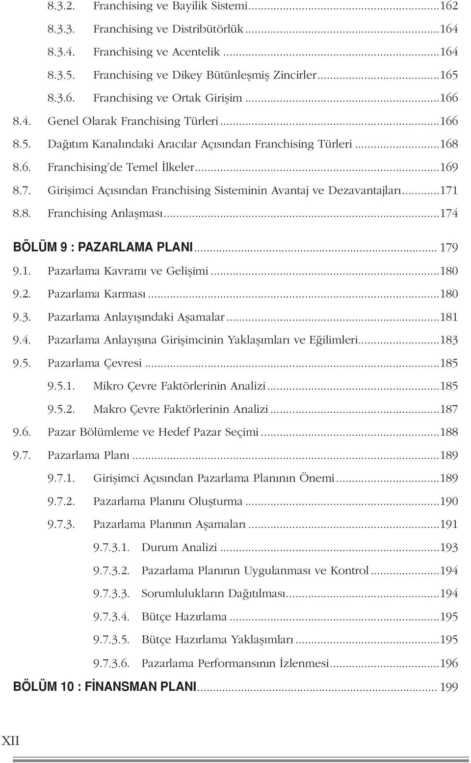 Girişimci Açısından Franchising Sisteminin Avantaj ve Dezavantajları...171 8.8. Franchising Anlaşması...174 BÖLÜM 9 : PAZARLAMA PLANI... 179 9.1. Pazarlama Kavramı ve Gelişimi...180 9.2.