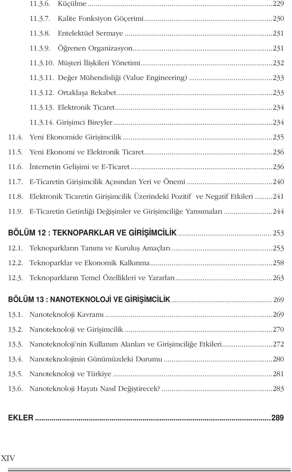 11.6. İnternetin Gelişimi ve E-Ticaret...236 11.7. E-Ticaretin Girişimcilik Açısından Yeri ve Önemi...240 11.8. Elektronik Ticaretin Girişimcilik Üzerindeki Pozitif ve Negatif Etkileri...241 11.9.