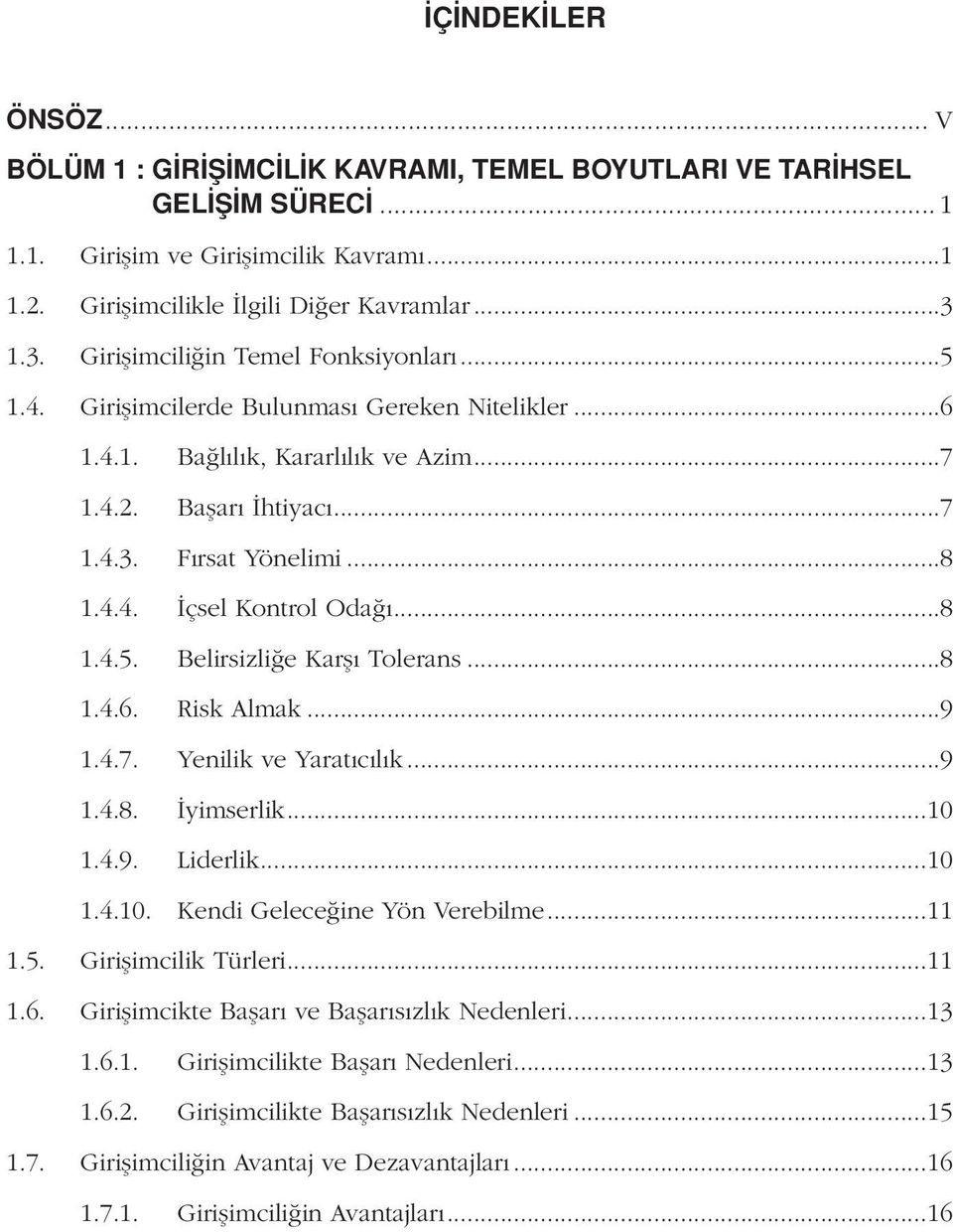 ..8 1.4.5. Belirsizliğe Karşı Tolerans...8 1.4.6. Risk Almak...9 1.4.7. Yenilik ve Yaratıcılık...9 1.4.8. İyimserlik...10 1.4.9. Liderlik...10 1.4.10. Kendi Geleceğine Yön Verebilme...11 1.5. Girişimcilik Türleri.