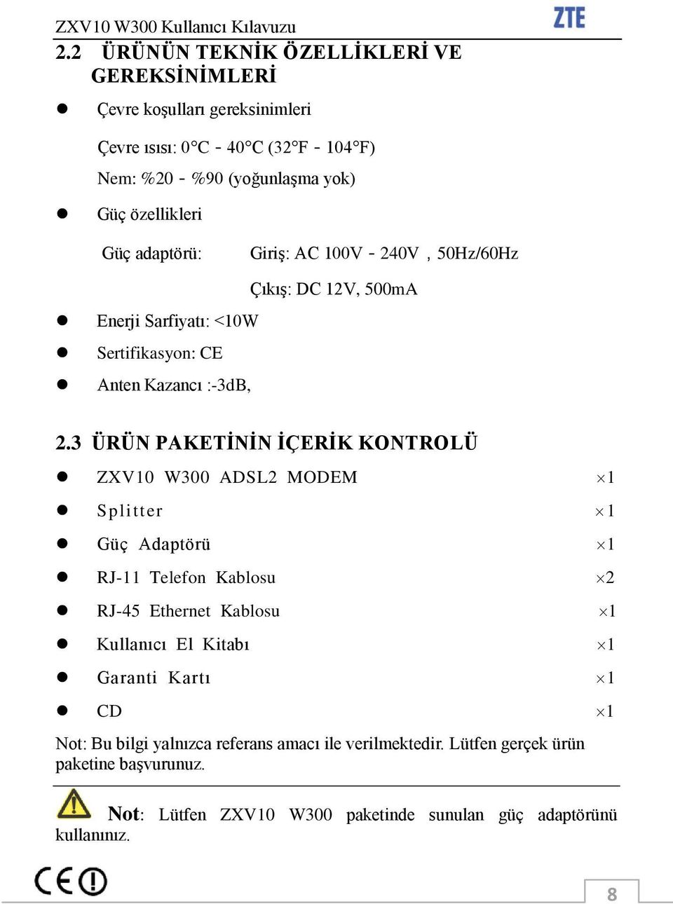 3 ÜRÜN PAKETĠNĠN ĠÇERĠK KONTROLÜ ZXV10 W300 ADSL2 MODEM 1 Splitter 1 Güç Adaptörü 1 RJ-11 Telefon Kablosu 2 RJ-45 Ethernet Kablosu 1 Kullanıcı El Kitabı 1