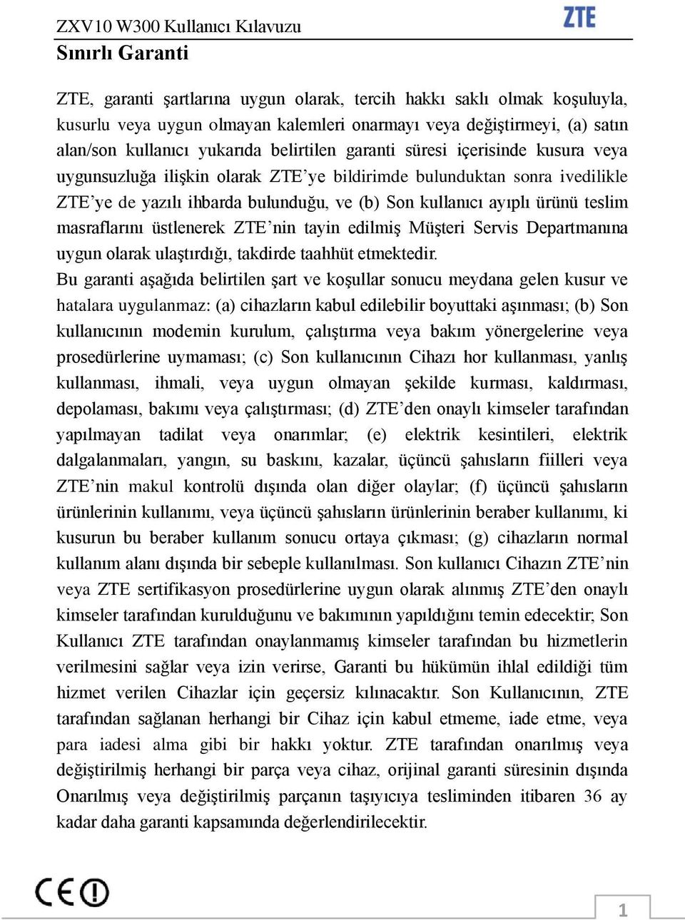 teslim masraflarını üstlenerek ZTE nin tayin edilmiģ MüĢteri Servis Departmanına uygun olarak ulaģtırdığı, takdirde taahhüt etmektedir.