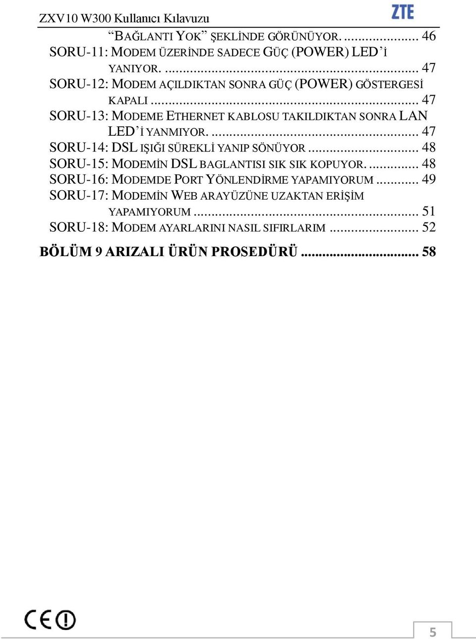 .. 47 SORU-13: MODEME ETHERNET KABLOSU TAKILDIKTAN SONRA LAN LED Ġ YANMIYOR.... 47 SORU-14: DSL IġIĞI SÜREKLĠ YANIP SÖNÜYOR.