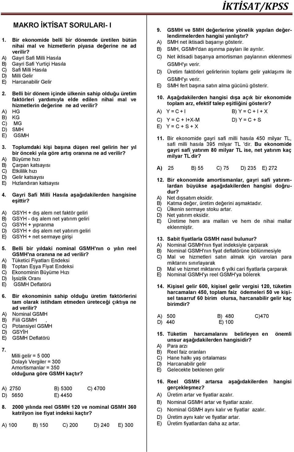 Belli bir dönem içinde ülkenin sahip olduğu üretim faktörleri yardımıyla elde edilen nihai mal ve hizmetlerin değerine ne ad verilir? A) HG B) KG C) MG D) SMH E) GSMH 3.