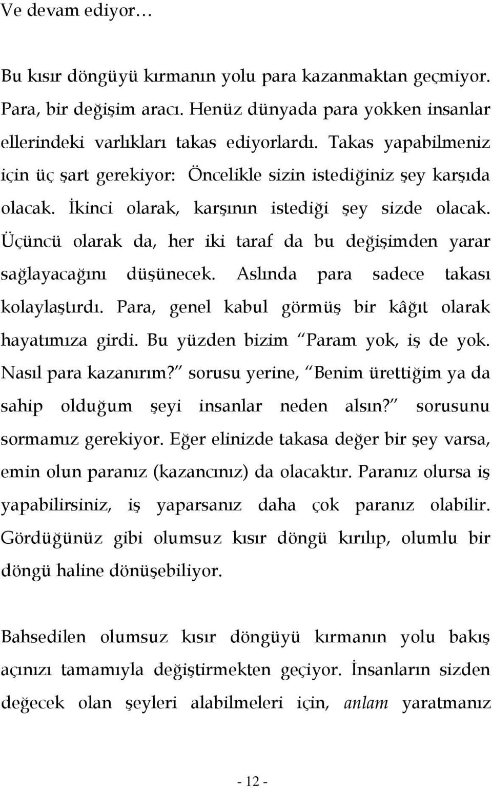 Üçüncü olarak da, her iki taraf da bu değişimden yarar sağlayacağını düşünecek. Aslında para sadece takası kolaylaştırdı. Para, genel kabul görmüş bir kâğıt olarak hayatımıza girdi.