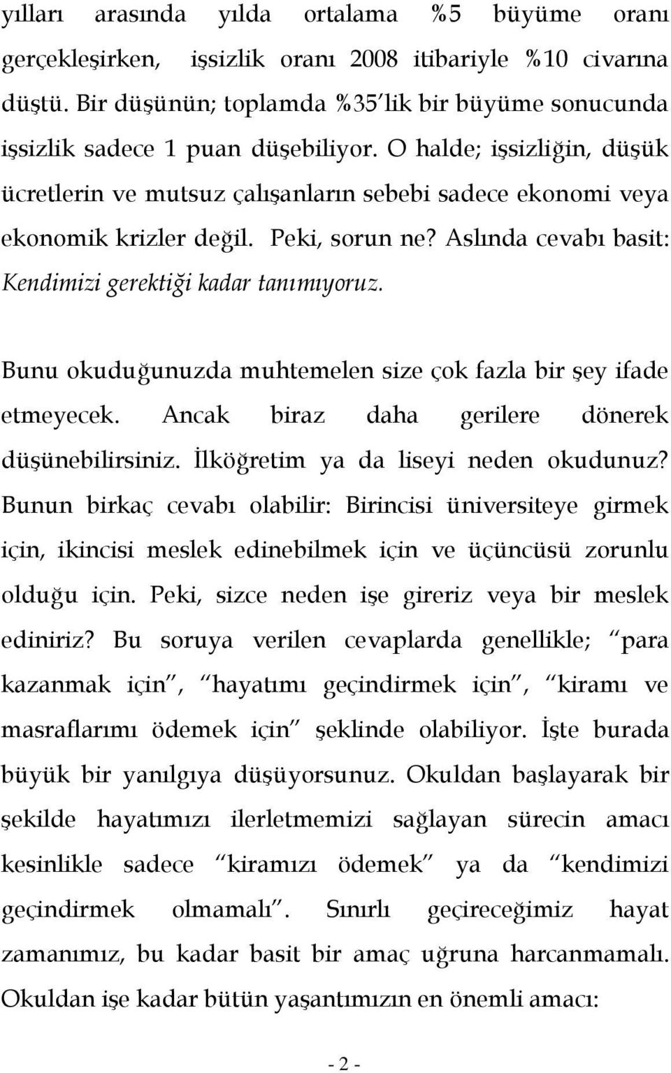 Peki, sorun ne? Aslında cevabı basit: Kendimizi gerektiği kadar tanımıyoruz. Bunu okuduğunuzda muhtemelen size çok fazla bir şey ifade etmeyecek. Ancak biraz daha gerilere dönerek düşünebilirsiniz.