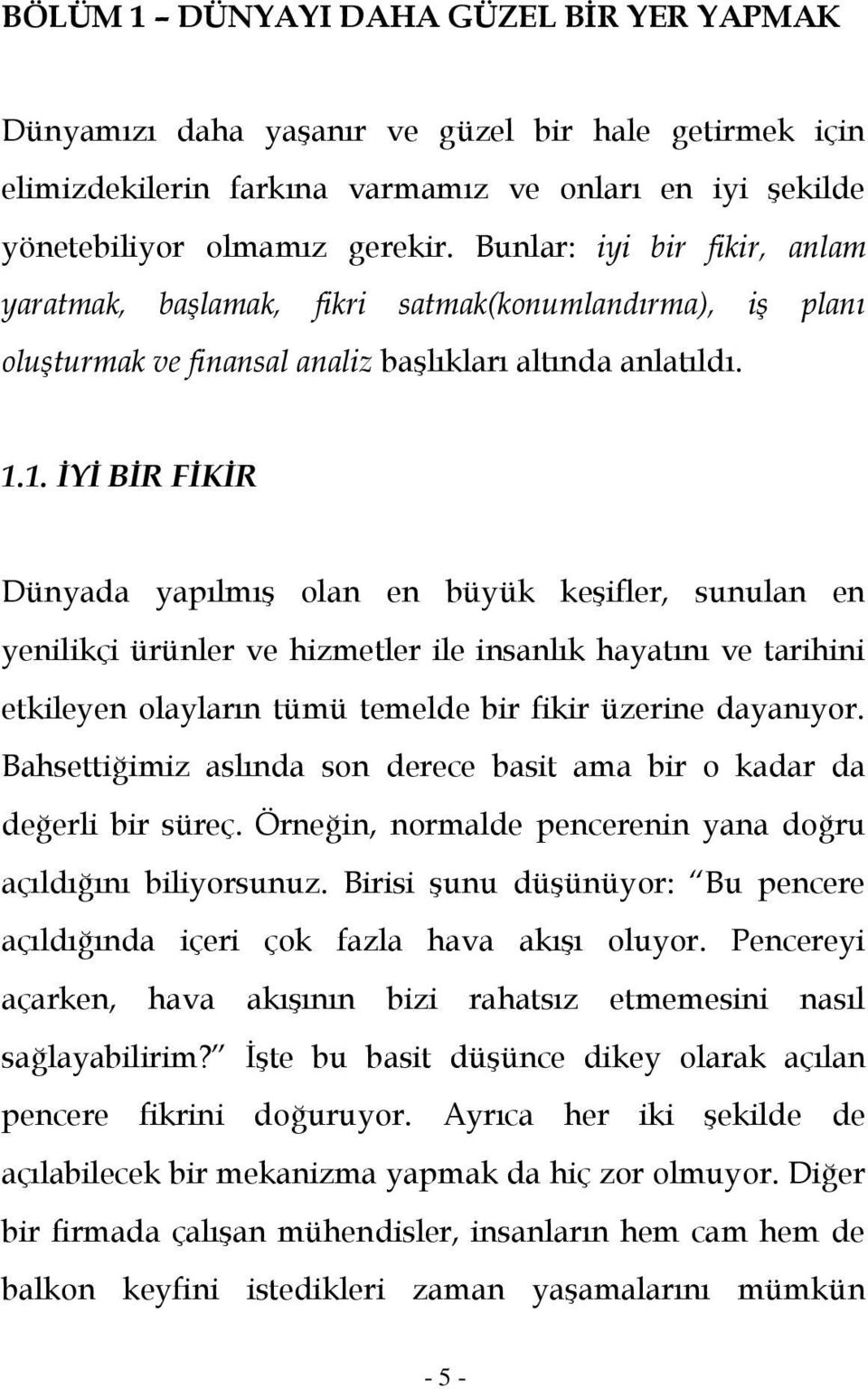 1. ĠYĠ BĠR FĠKĠR Dünyada yapılmış olan en büyük keşifler, sunulan en yenilikçi ürünler ve hizmetler ile insanlık hayatını ve tarihini etkileyen olayların tümü temelde bir fikir üzerine dayanıyor.