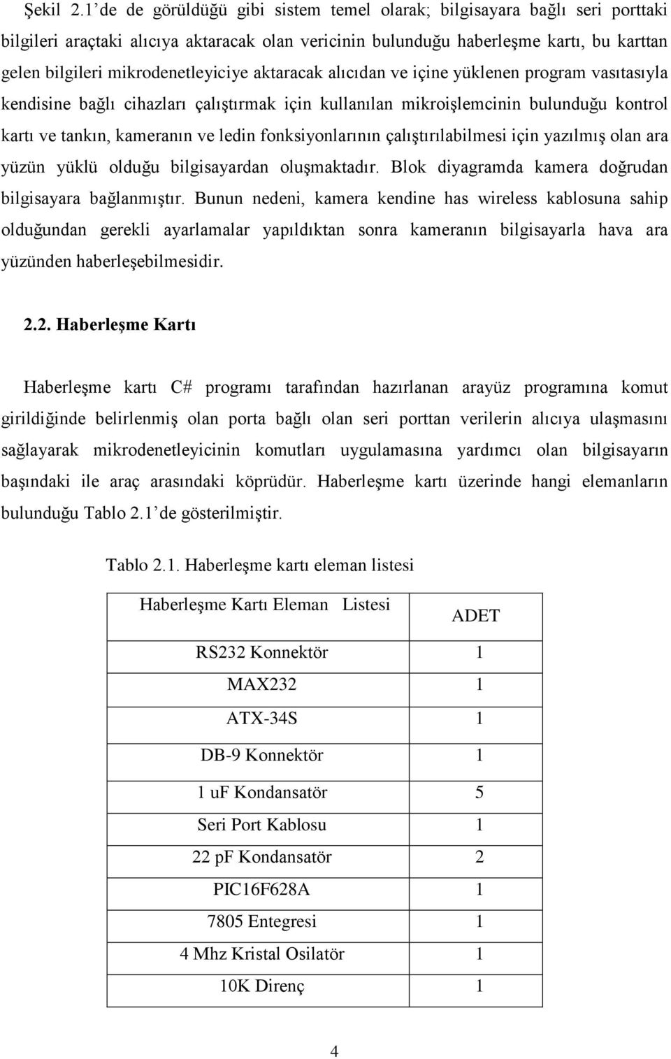 mikrodenetleyiciye aktaracak alıcıdan ve içine yüklenen program vasıtasıyla kendisine bağlı cihazları çalıştırmak için kullanılan mikroişlemcinin bulunduğu kontrol kartı ve tankın, kameranın ve ledin