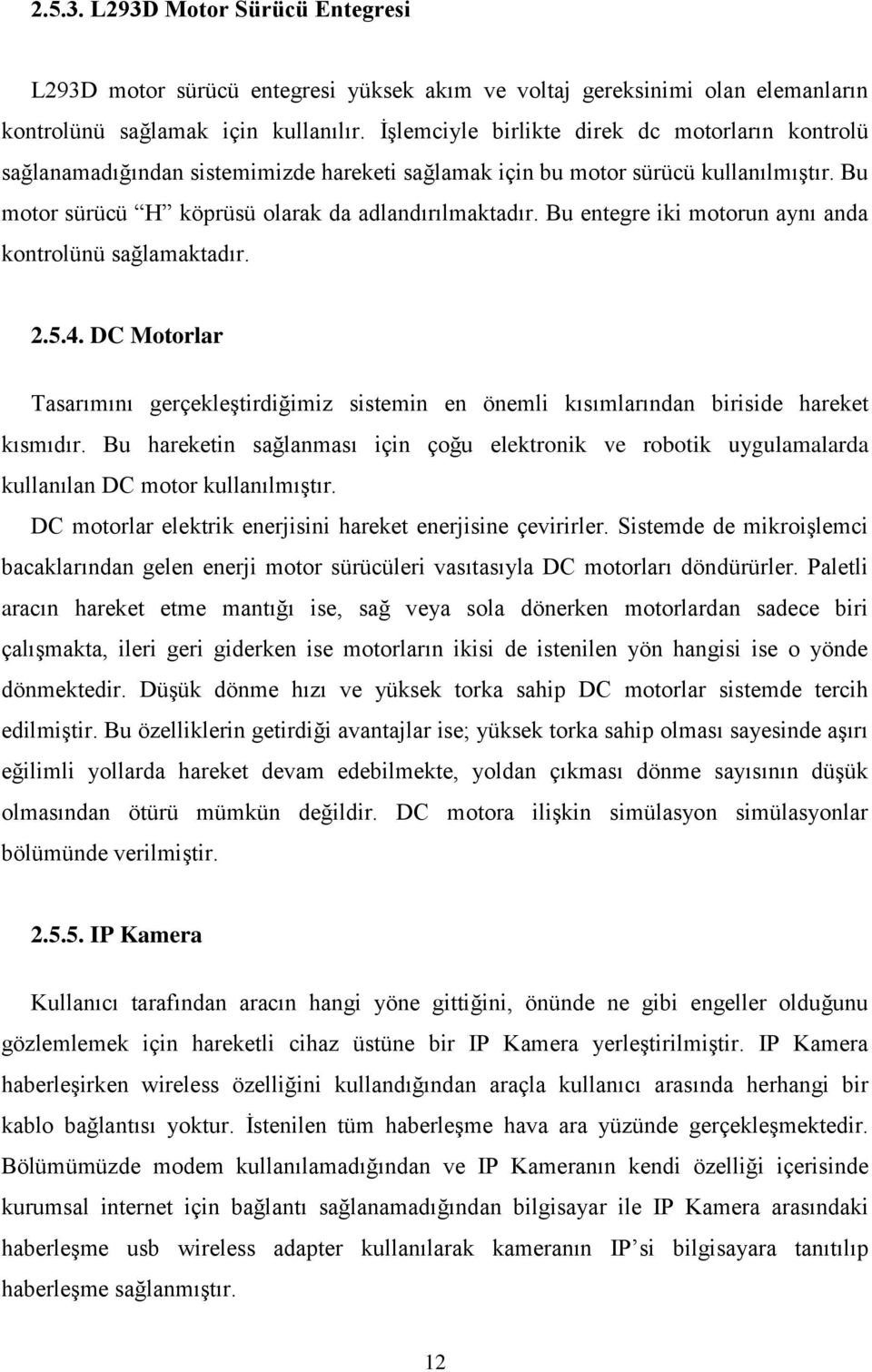 Bu entegre iki motorun aynı anda kontrolünü sağlamaktadır. 2.5.4. DC Motorlar Tasarımını gerçekleştirdiğimiz sistemin en önemli kısımlarından biriside hareket kısmıdır.