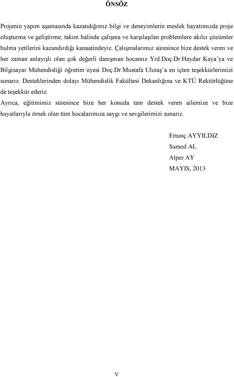 Haydar Kaya ya ve Bilgisayar Mühendisliği öğretim üyesi Doç.Dr.Mustafa Ulutaş a en içten teşekkürlerimizi sunarız.