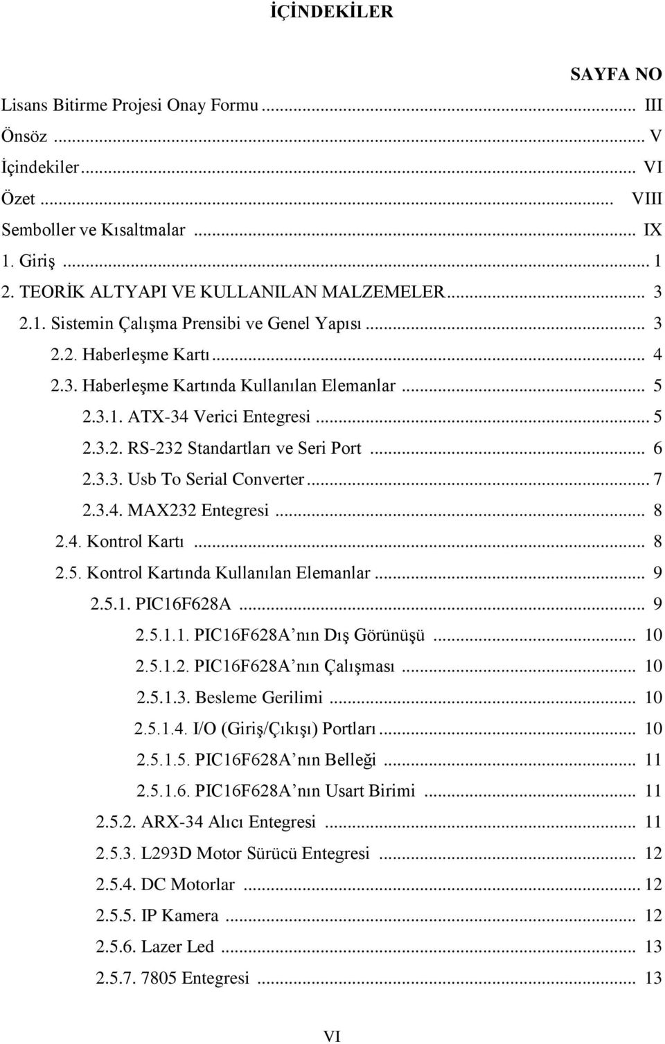 .. 6 2.3.3. Usb To Serial Converter... 7 2.3.4. MAX232 Entegresi... 8 2.4. Kontrol Kartı... 8 2.5. Kontrol Kartında Kullanılan Elemanlar... 9 2.5.1. PIC16F628A... 9 2.5.1.1. PIC16F628A nın Dış Görünüşü.