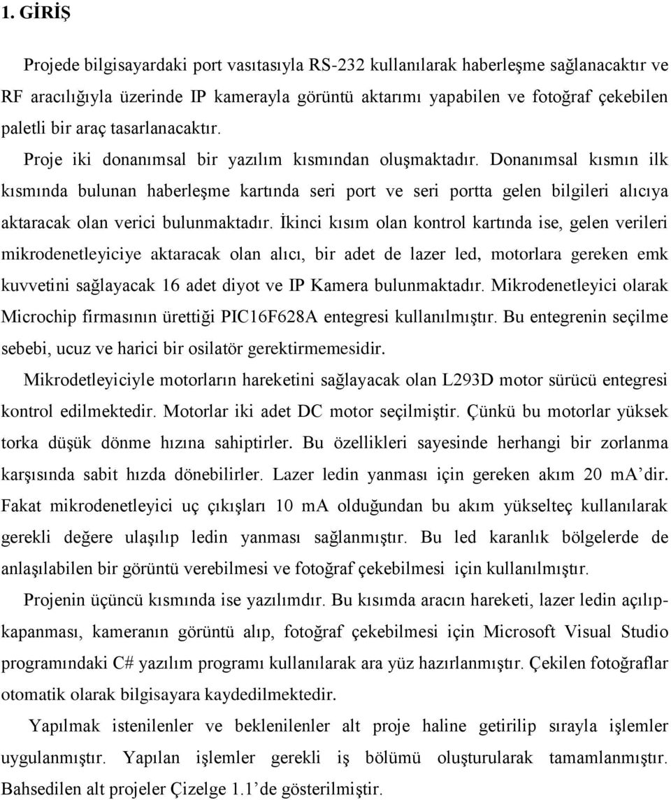 Donanımsal kısmın ilk kısmında bulunan haberleşme kartında seri port ve seri portta gelen bilgileri alıcıya aktaracak olan verici bulunmaktadır.