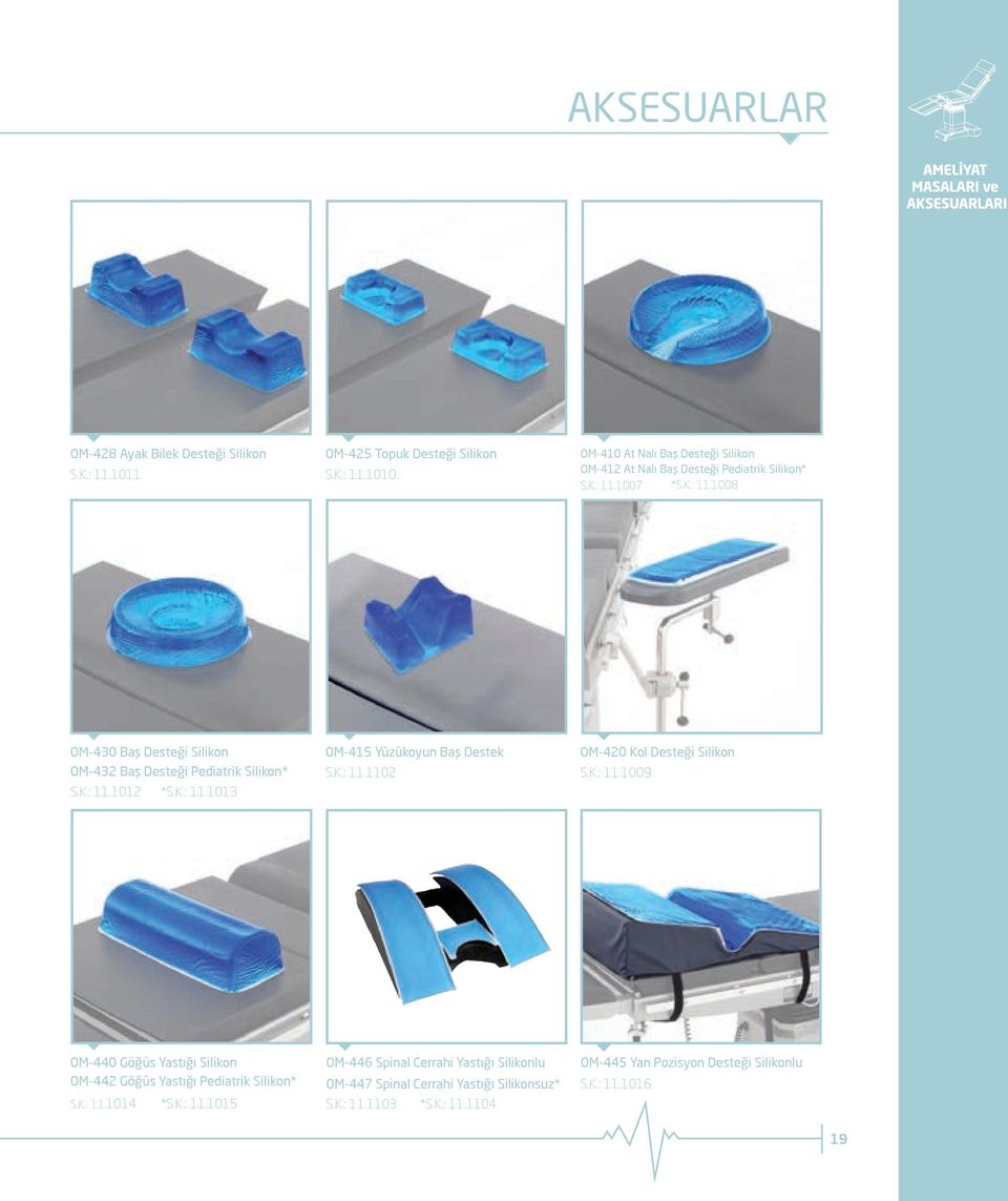 K.: 11.1009 OM-440 Göğüs Yastığı Silikon OM-442 Göğüs Yastığı Pediatrik Silikon* S.K.: 11.1014 *S.K.: 11.1015 OM-446 Spinal Cerrahi Yastığı Silikonlu OM-447 Spinal Cerrahi Yastığı Silikonsuz* S.
