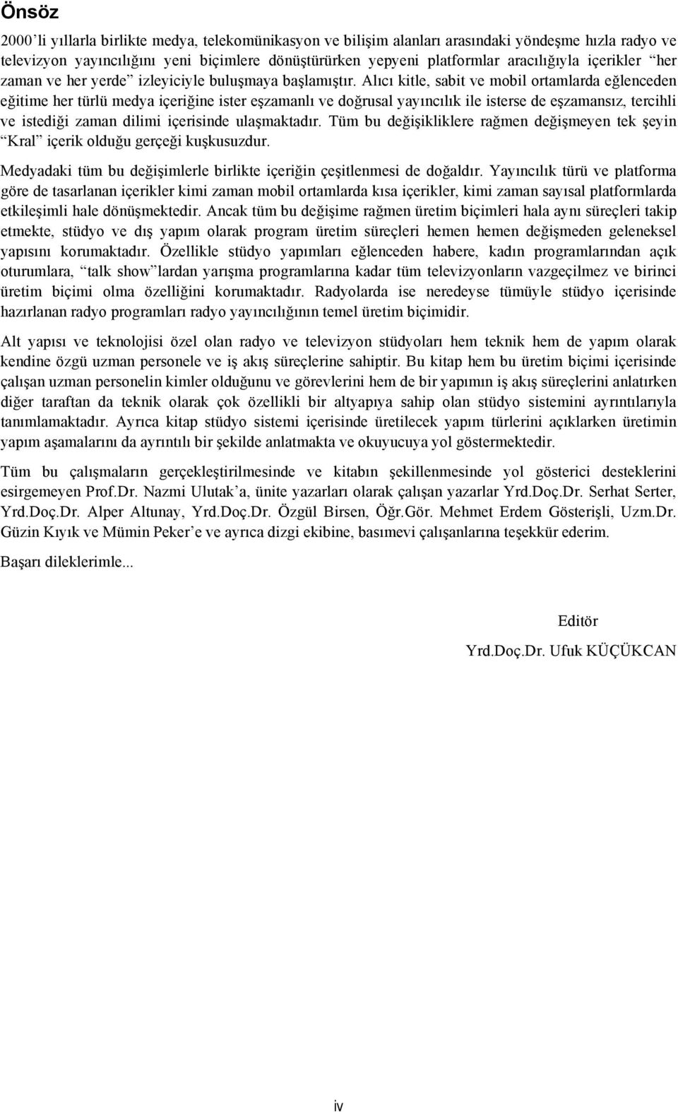 Alıcı kitle, sabit ve mobil ortamlarda eğlenceden eğitime her türlü medya içeriğine ister eşzamanlı ve doğrusal yayıncılık ile isterse de eşzamansız, tercihli ve istediği zaman dilimi içerisinde