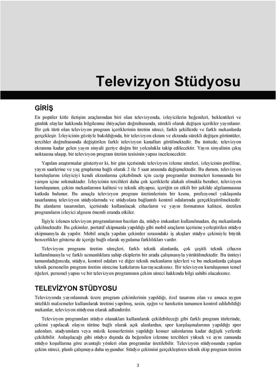 İzleyicinin gözüyle bakıldığında, bir televizyon ekranı ve ekranda sürekli değişen görüntüler, tercihler doğrultusunda değiştirilen farklı televizyon kanalları görülmektedir.