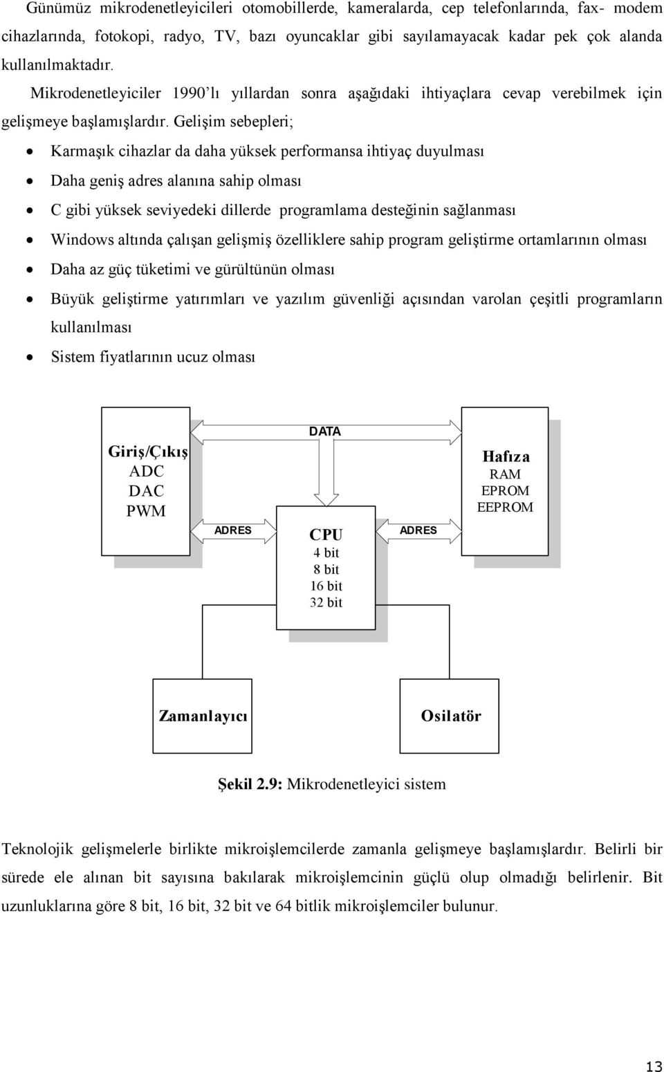 Gelişim sebepleri; Karmaşık cihazlar da daha yüksek performansa ihtiyaç duyulması Daha geniş adres alanına sahip olması C gibi yüksek seviyedeki dillerde programlama desteğinin sağlanması Windows