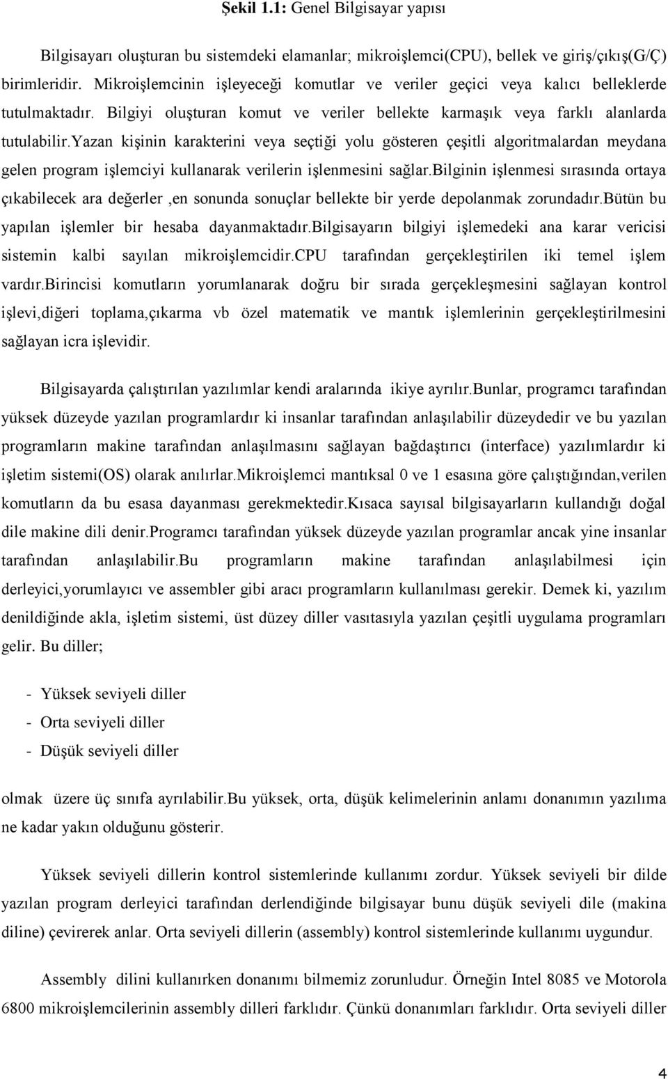 yazan kişinin karakterini veya seçtiği yolu gösteren çeşitli algoritmalardan meydana gelen program işlemciyi kullanarak verilerin işlenmesini sağlar.